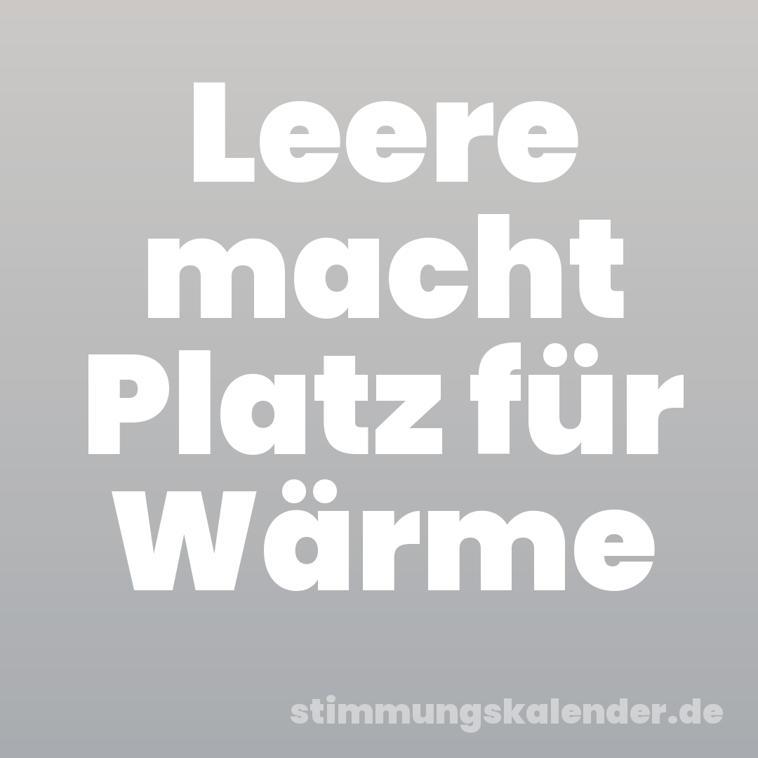 Leere macht Platz für Wärme
