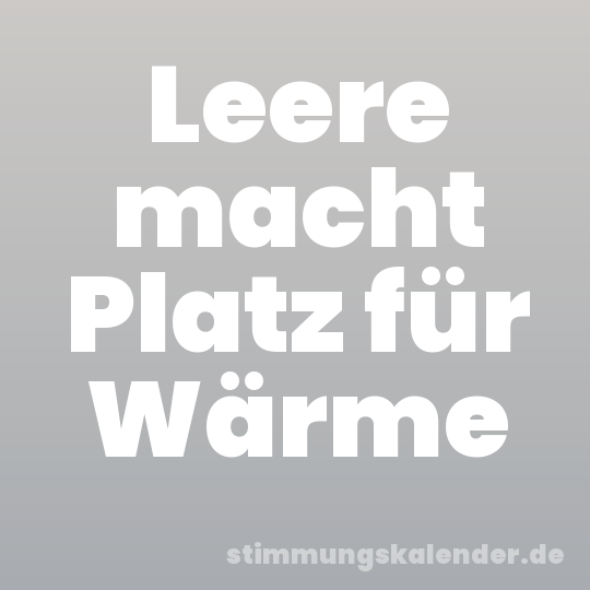 Leere macht Platz für Wärme