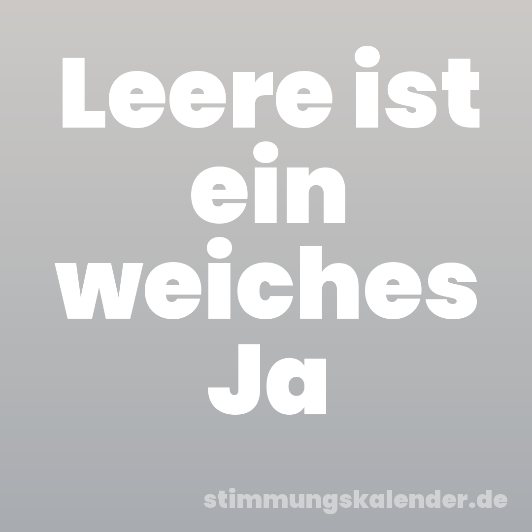 Leere ist ein weiches Ja