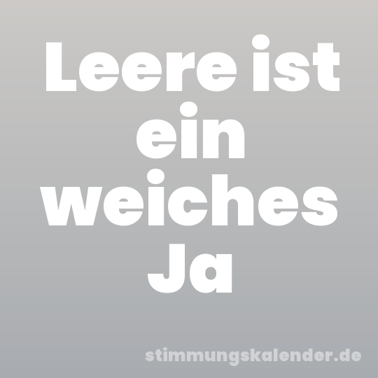 Leere ist ein weiches Ja