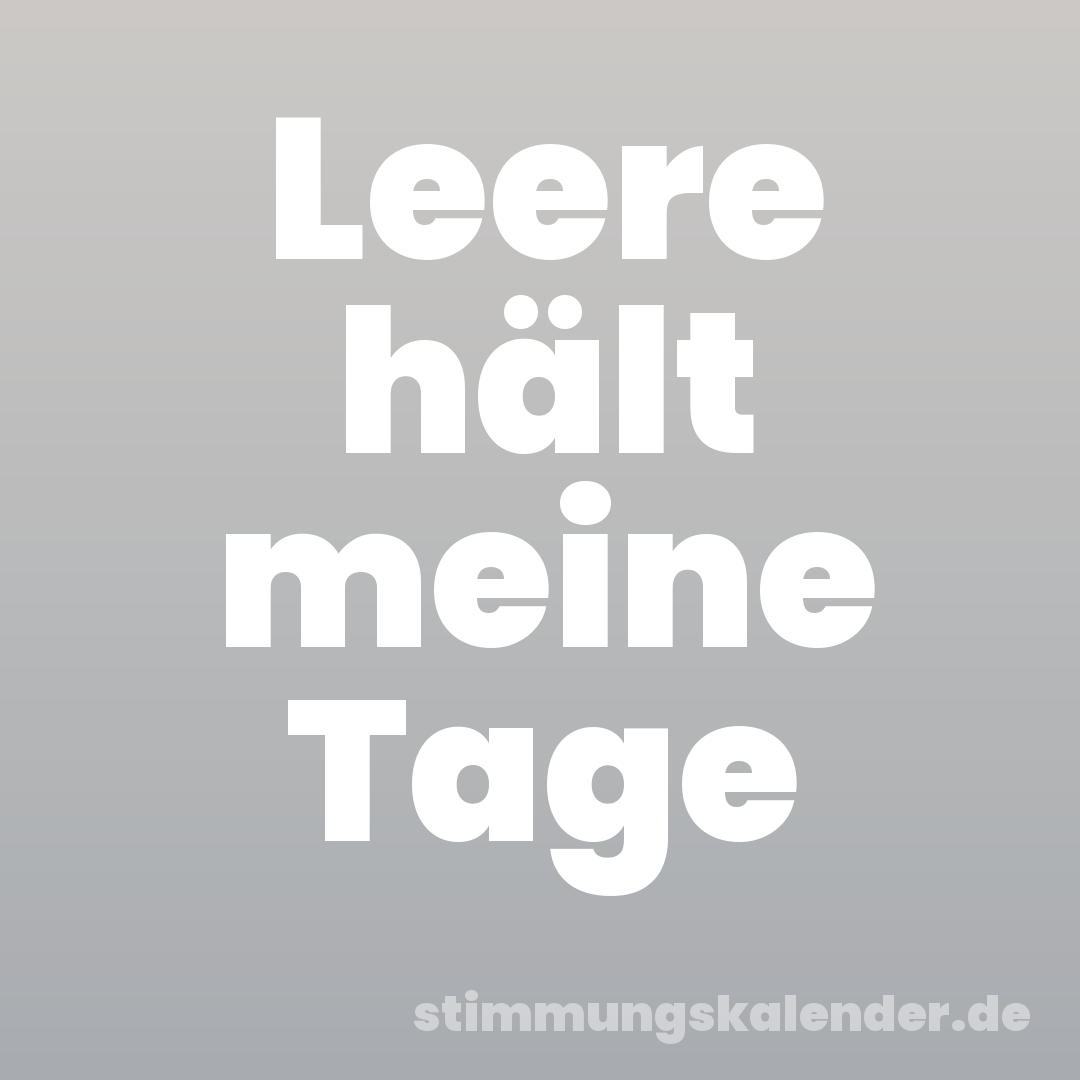 Leere hält meine Tage