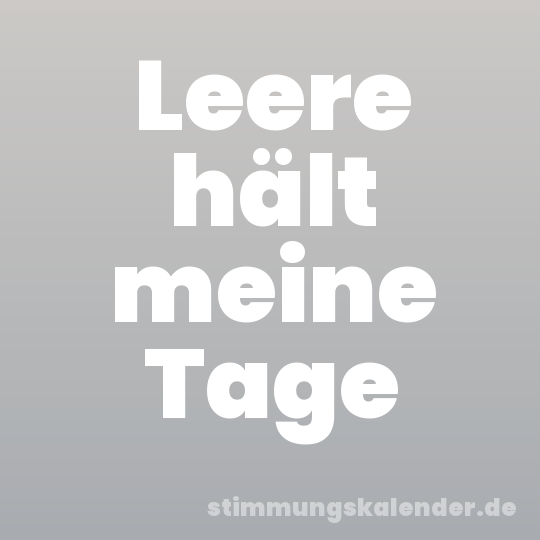 Leere hält meine Tage