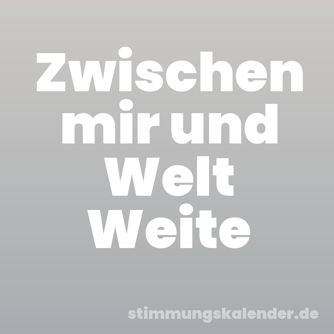 Zwischen mir und Welt Weite