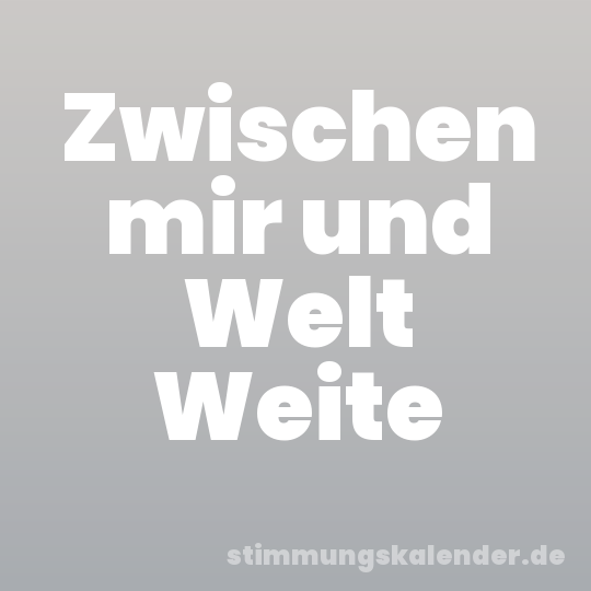Zwischen mir und Welt Weite