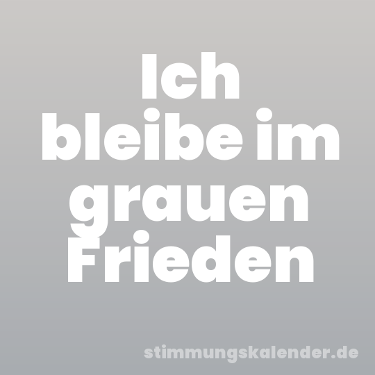 Ich bleibe im grauen Frieden