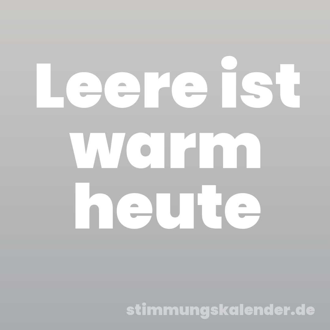 Leere ist warm heute
