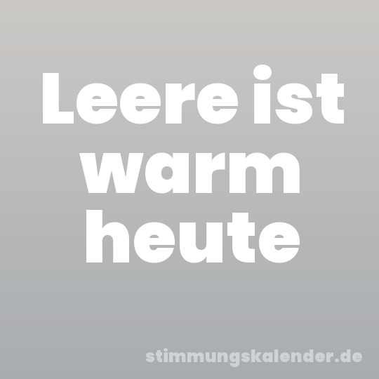 Leere ist warm heute