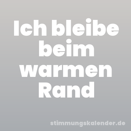 Ich bleibe beim warmen Rand
