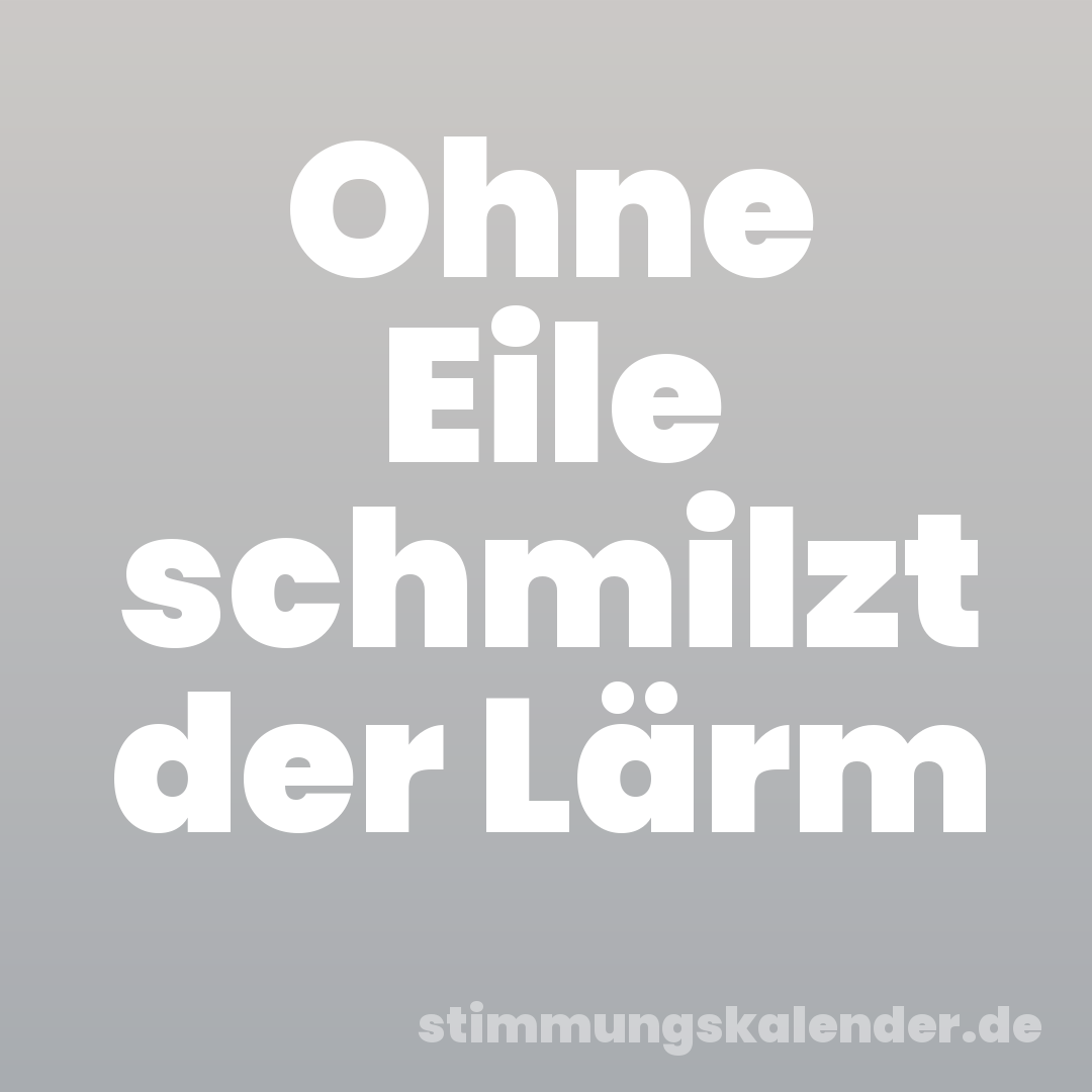 Ohne Eile schmilzt der Lärm