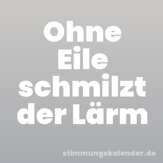 Ohne Eile schmilzt der Lärm