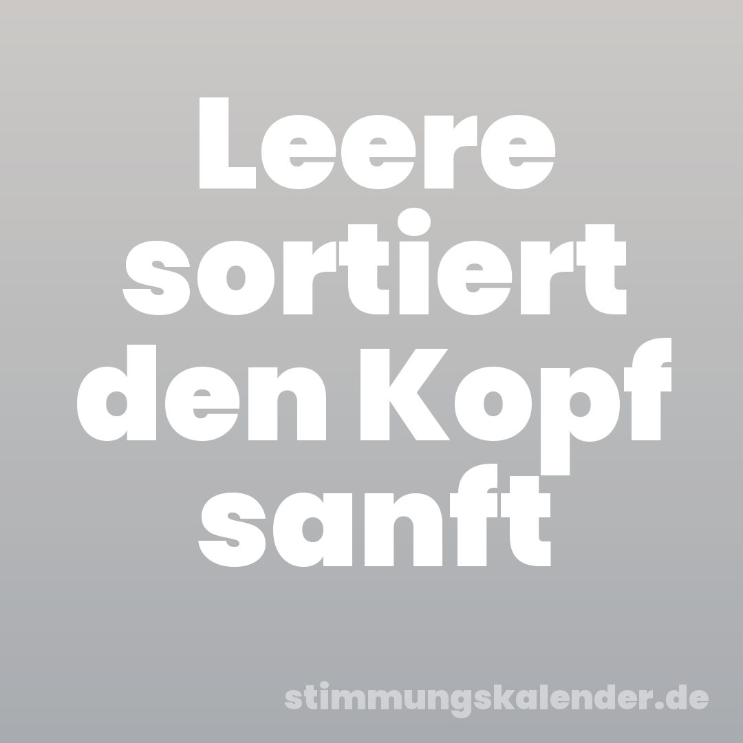 Leere sortiert den Kopf sanft