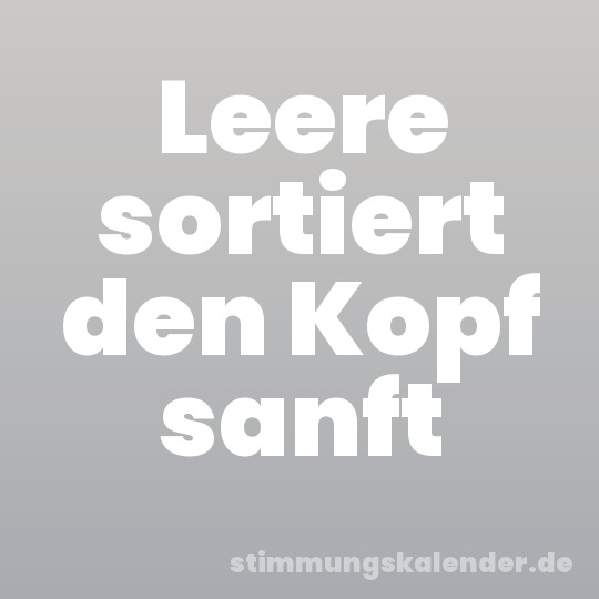 Leere sortiert den Kopf sanft