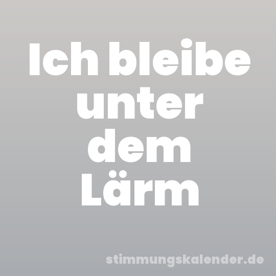 Ich bleibe unter dem Lärm