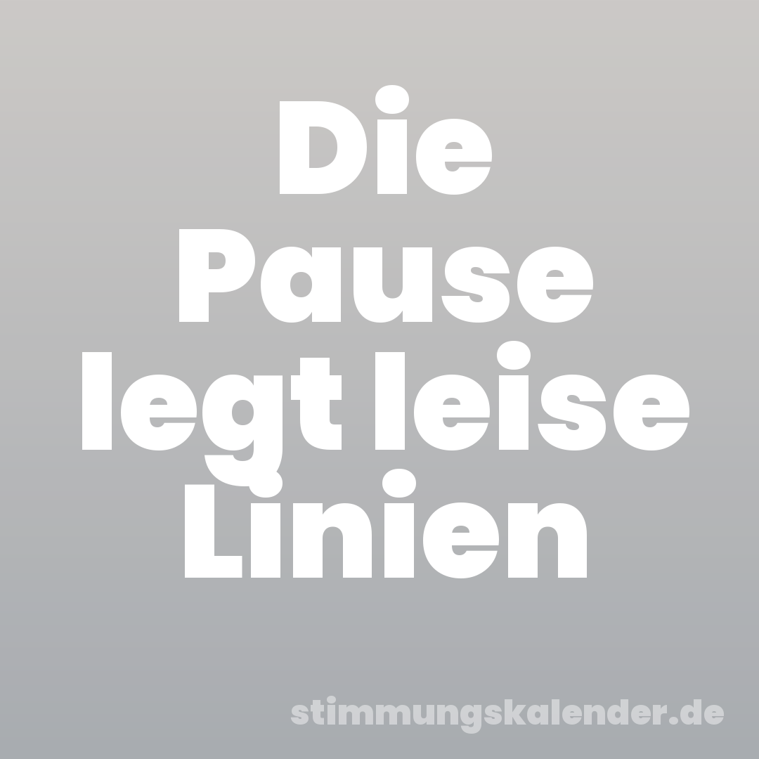 Die Pause legt leise Linien