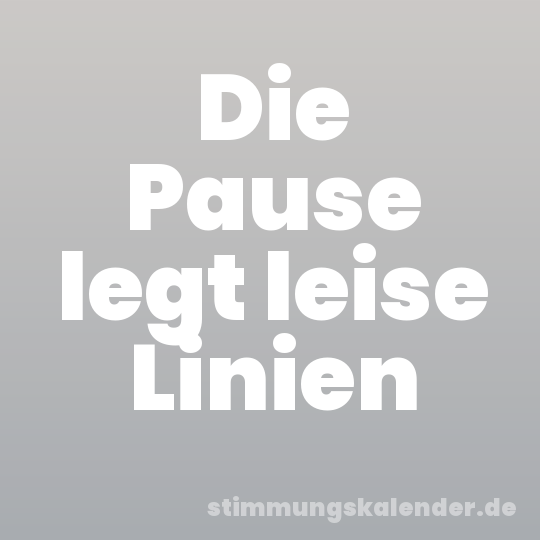 Die Pause legt leise Linien