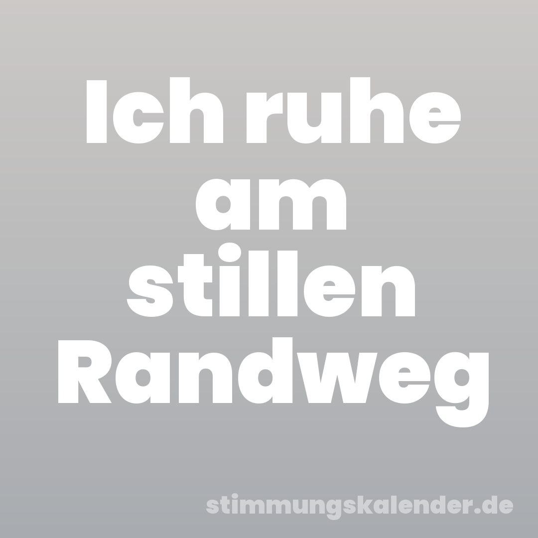 Ich ruhe am stillen Randweg
