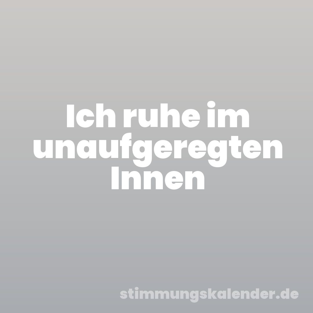 Ich ruhe im unaufgeregten Innen