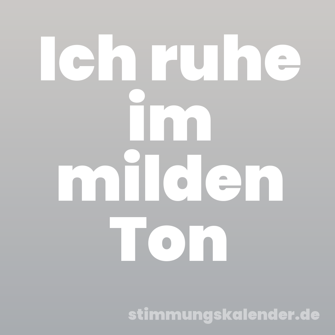 Ich ruhe im milden Ton