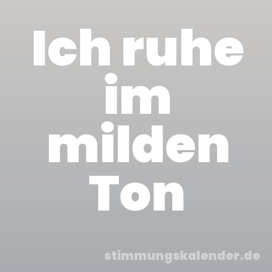 Ich ruhe im milden Ton