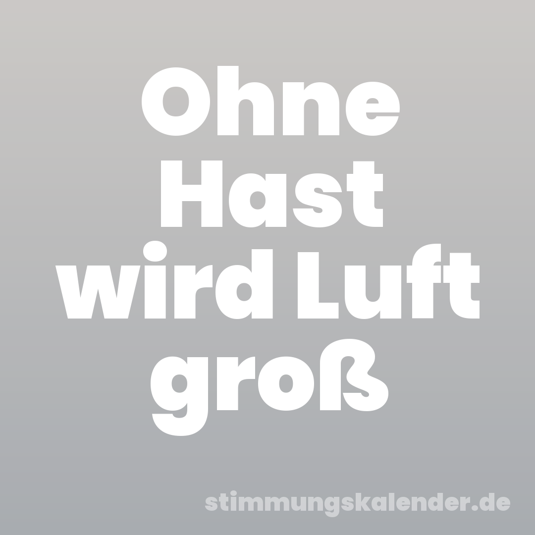 Ohne Hast wird Luft groß