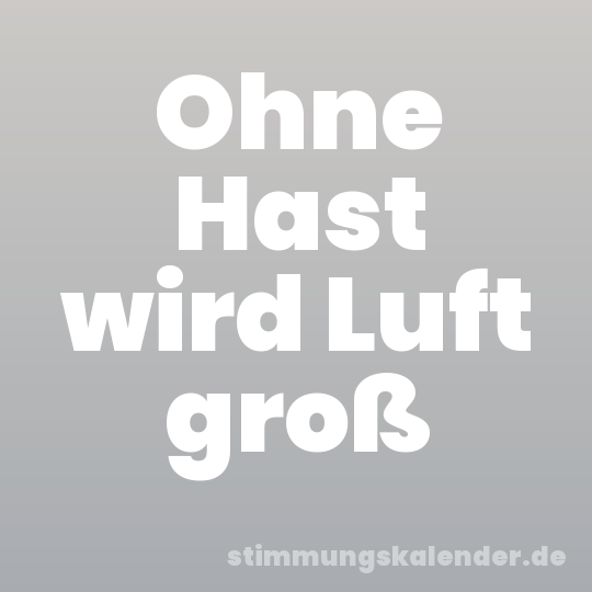 Ohne Hast wird Luft groß