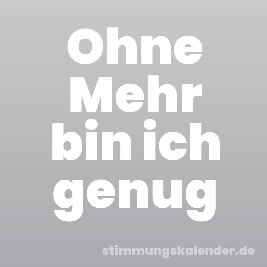 Ohne Mehr bin ich genug