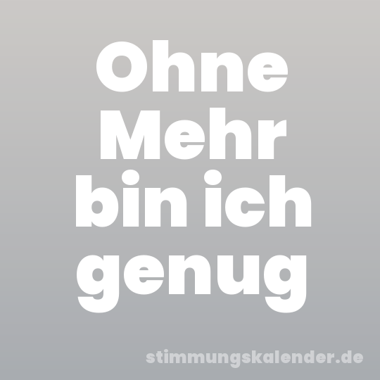 Ohne Mehr bin ich genug