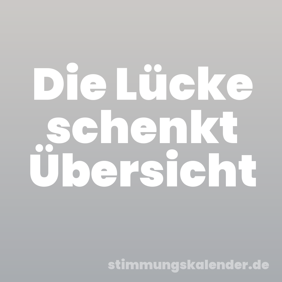Die Lücke schenkt Übersicht