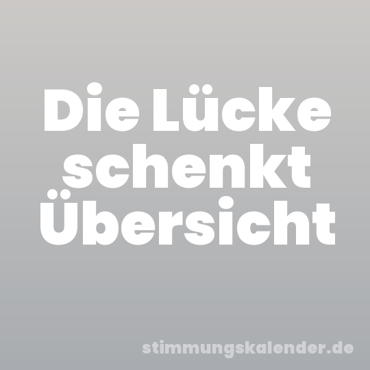 Die Lücke schenkt Übersicht