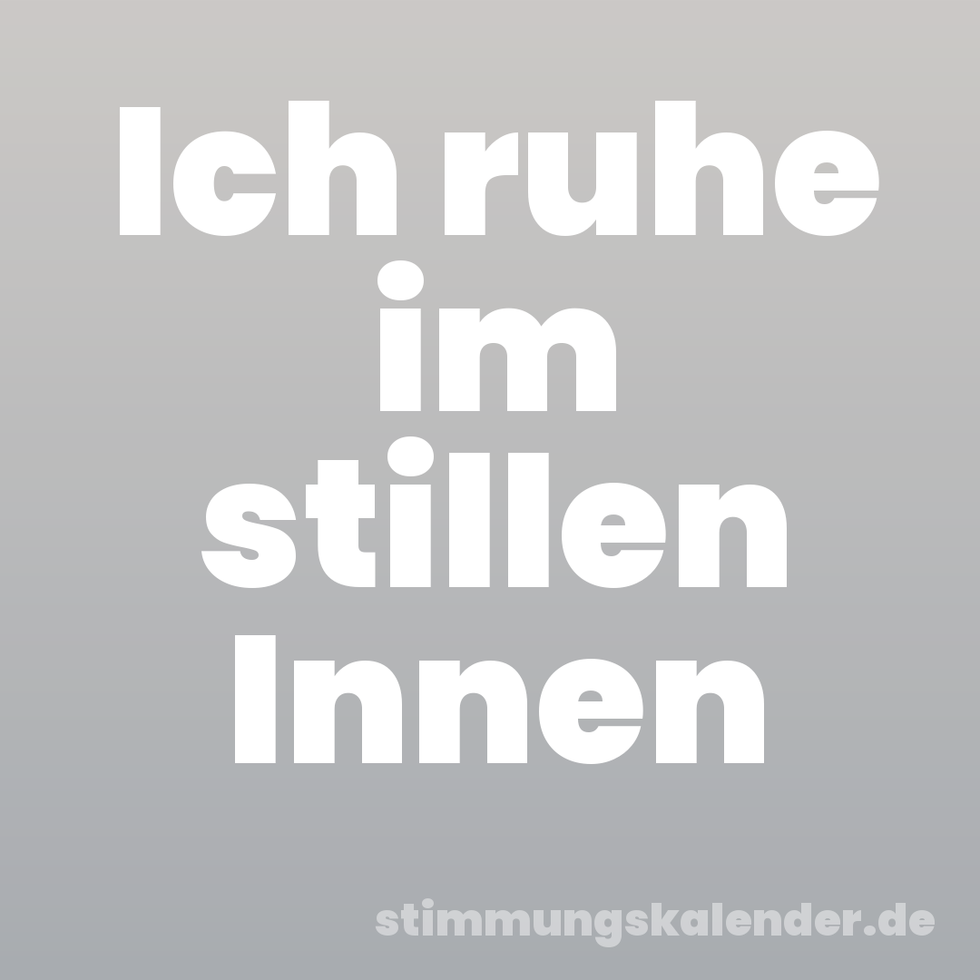 Ich ruhe im stillen Innen