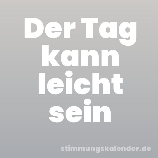 Der Tag kann leicht sein