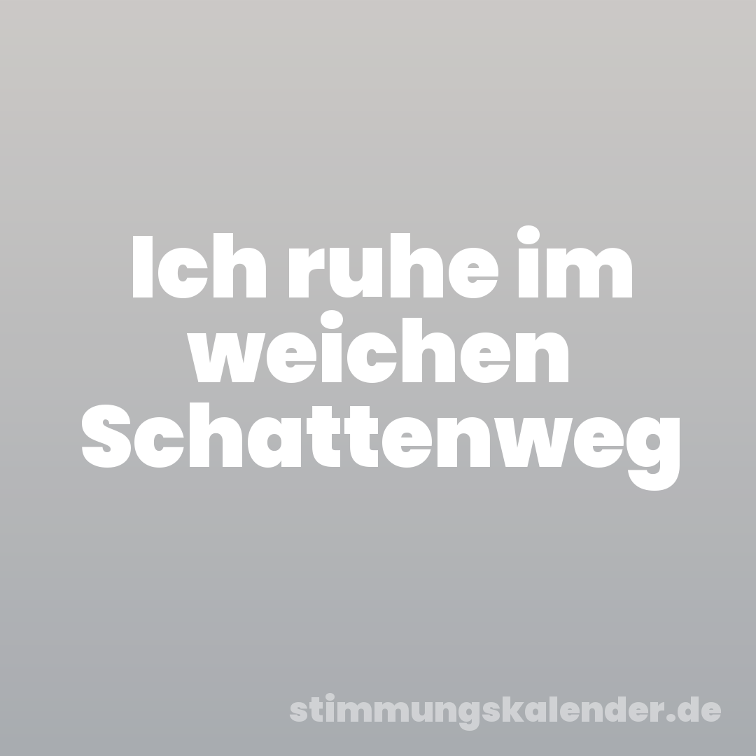Ich ruhe im weichen Schattenweg