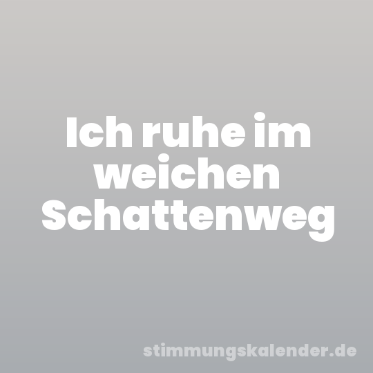 Ich ruhe im weichen Schattenweg