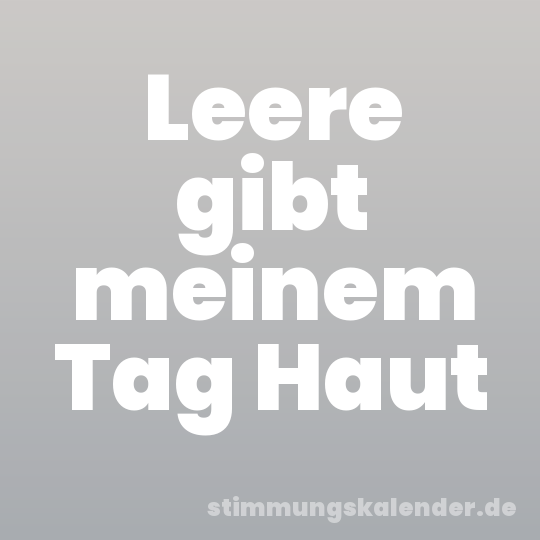 Leere gibt meinem Tag Haut