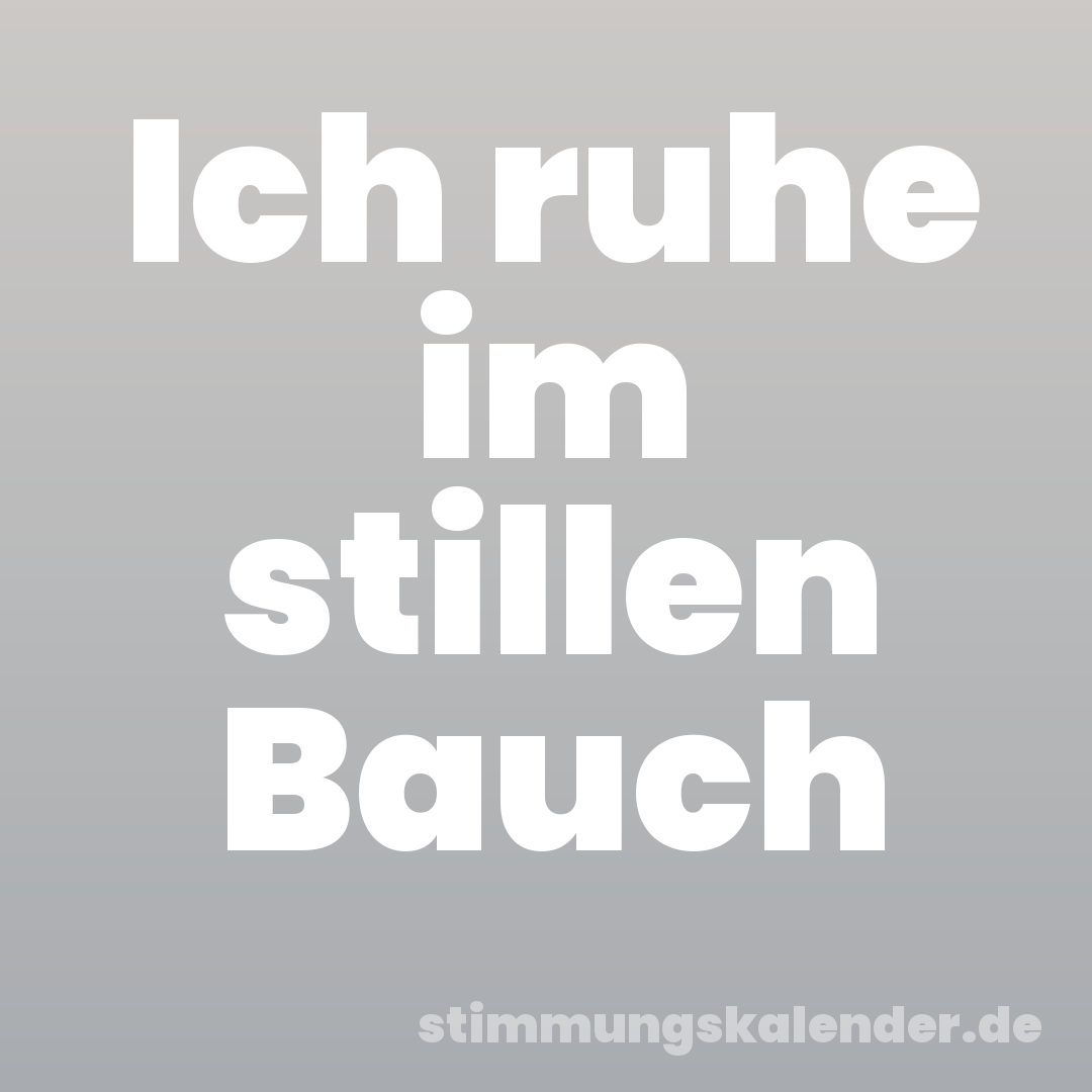 Ich ruhe im stillen Bauch