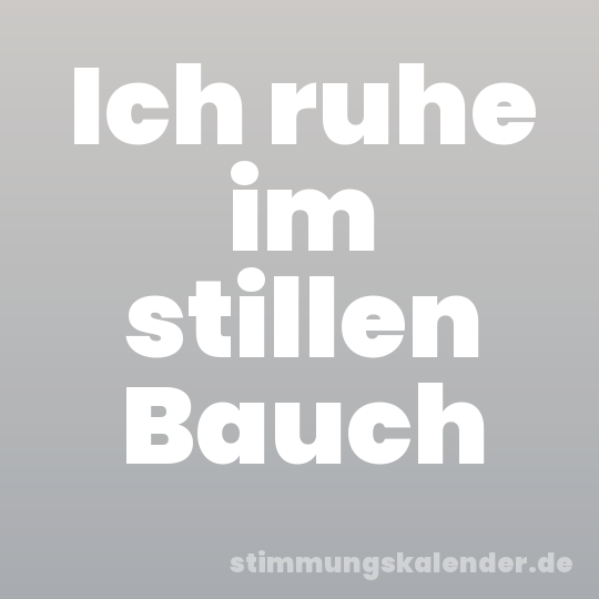 Ich ruhe im stillen Bauch
