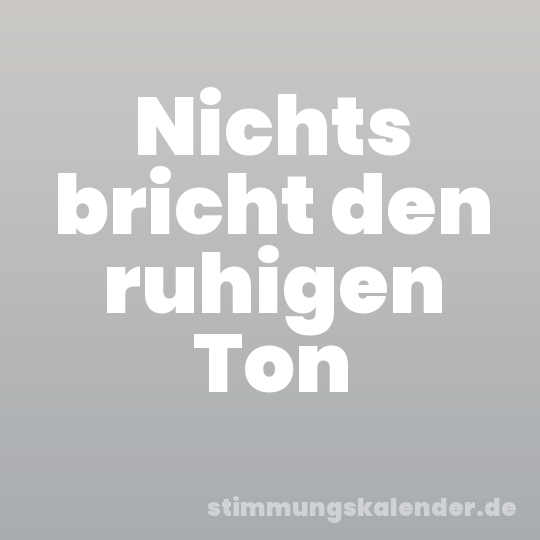 Nichts bricht den ruhigen Ton