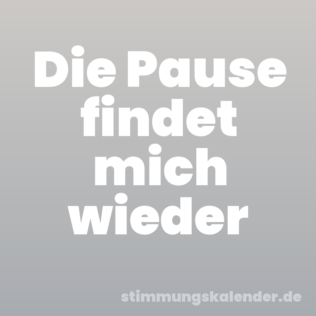 Die Pause findet mich wieder