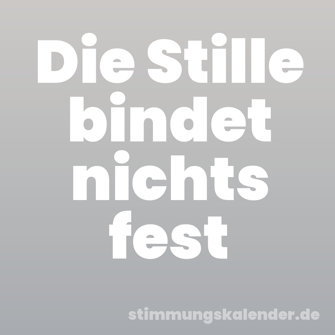 Die Stille bindet nichts fest
