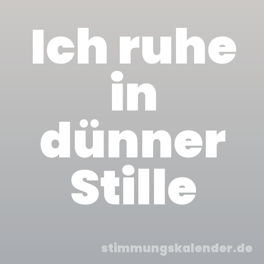 Ich ruhe in dünner Stille
