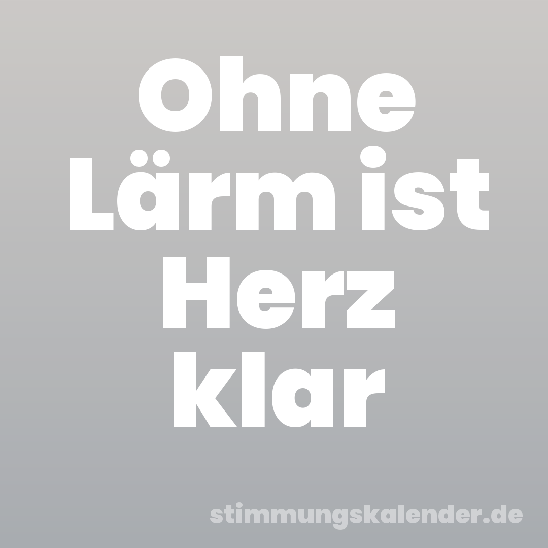 Ohne Lärm ist Herz klar