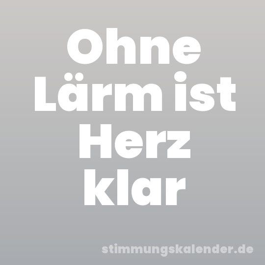 Ohne Lärm ist Herz klar