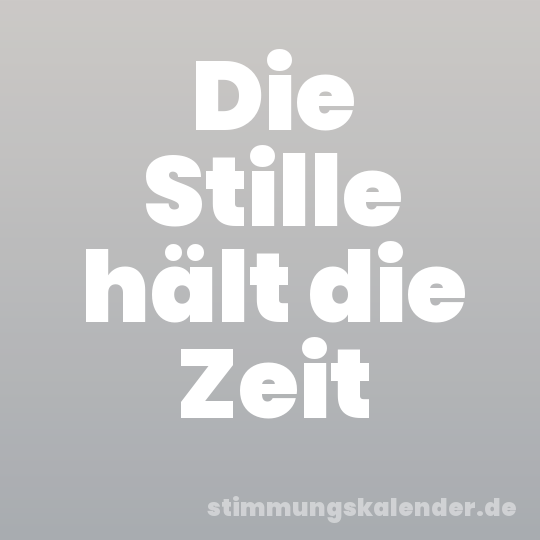 Die Stille hält die Zeit