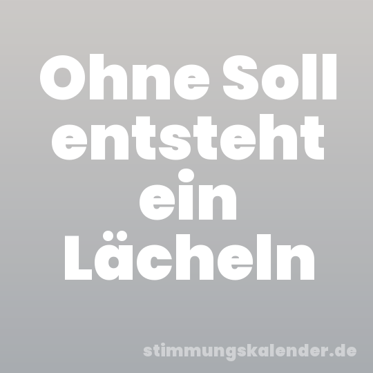 Ohne Soll entsteht ein Lächeln