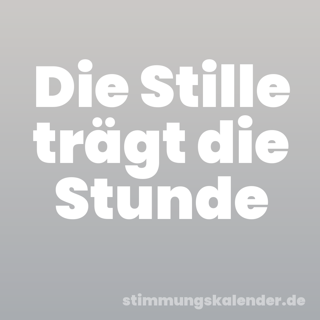 Die Stille trägt die Stunde