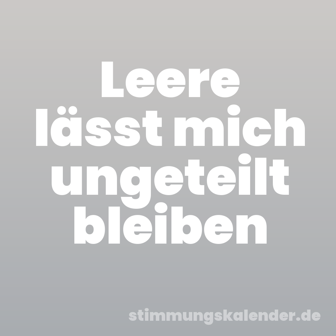 Leere lässt mich ungeteilt bleiben
