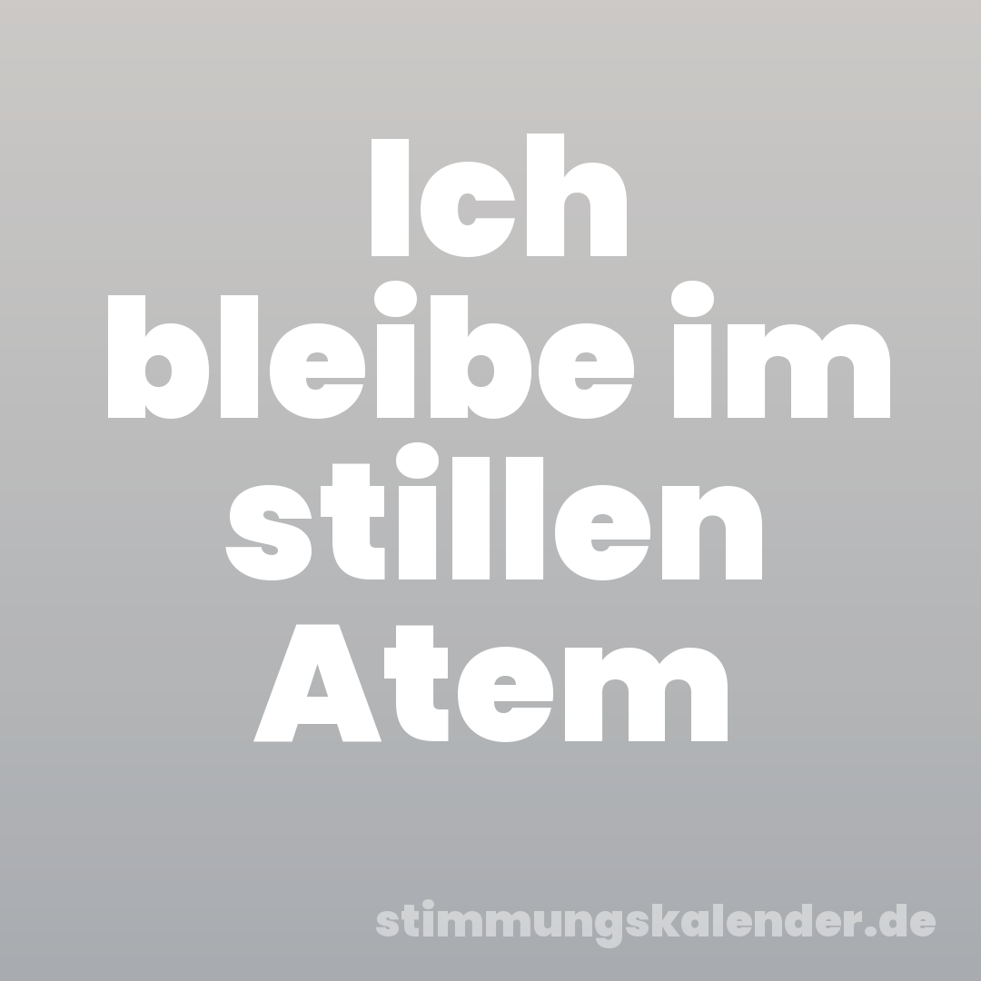 Ich bleibe im stillen Atem