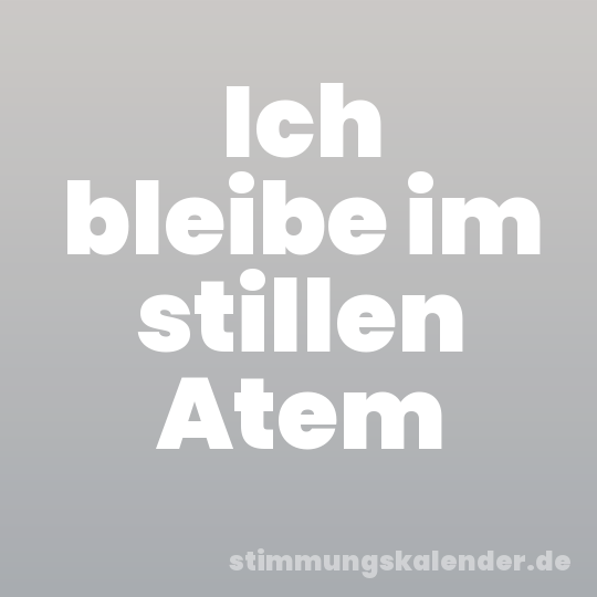Ich bleibe im stillen Atem