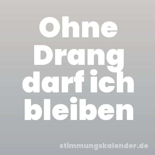 Ohne Drang darf ich bleiben
