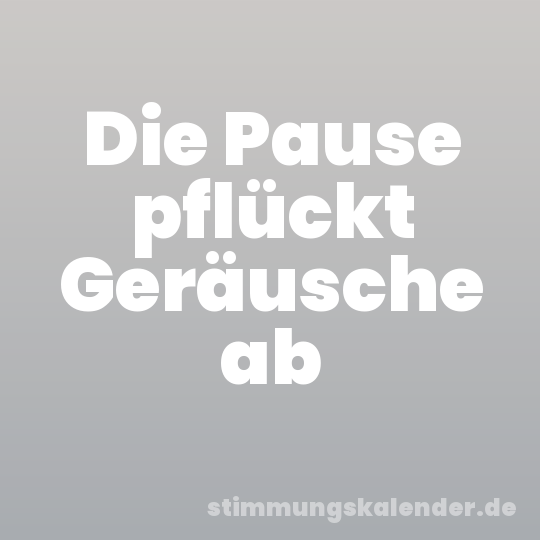 Die Pause pflückt Geräusche ab